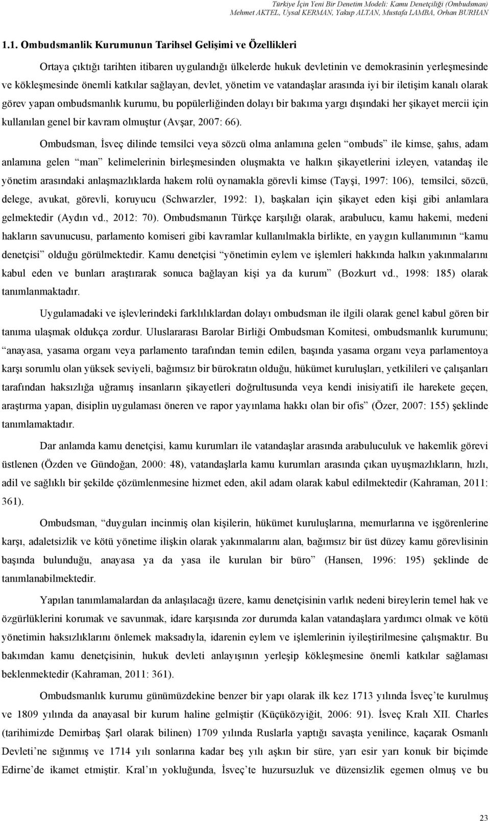 sağlayan, devlet, yönetim ve vatandaşlar arasında iyi bir iletişim kanalı olarak görev yapan ombudsmanlık kurumu, bu popülerliğinden dolayı bir bakıma yargı dışındaki her şikayet mercii için