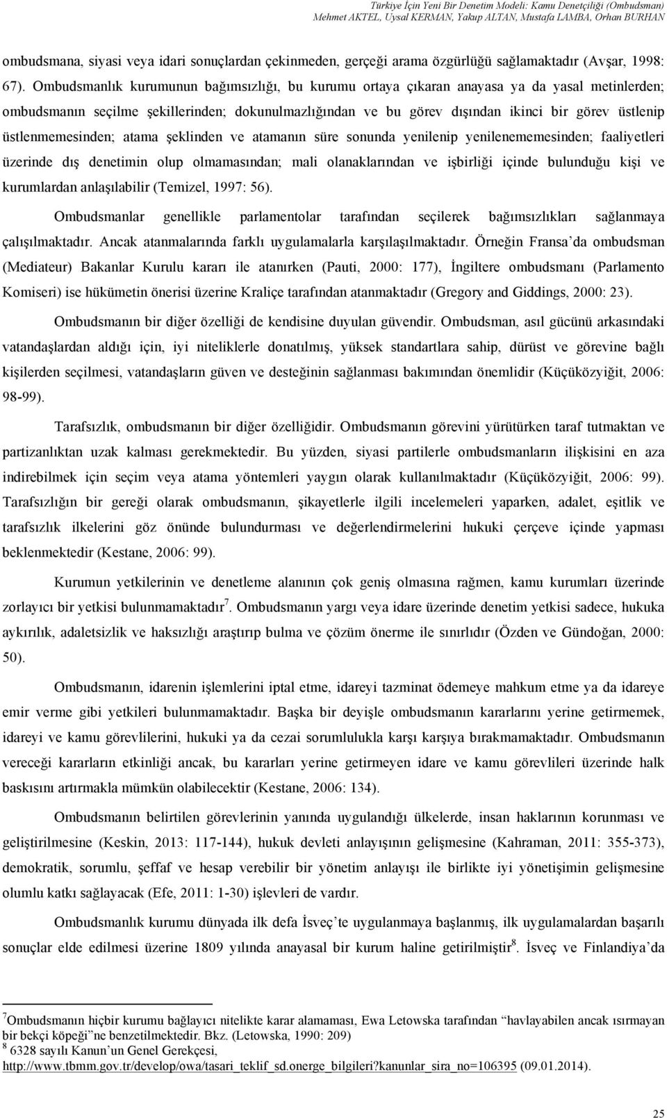 Ombudsmanlık kurumunun bağımsızlığı, bu kurumu ortaya çıkaran anayasa ya da yasal metinlerden; ombudsmanın seçilme şekillerinden; dokunulmazlığından ve bu görev dışından ikinci bir görev üstlenip