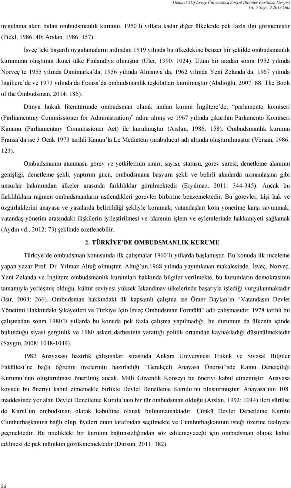 İsveç teki başarılı uygulamaların ardından 1919 yılında bu ülkedekine benzer bir şekilde ombudsmanlık kurumunu oluşturan ikinci ülke Finlandiya olmuştur (Uler, 1990: 1024).