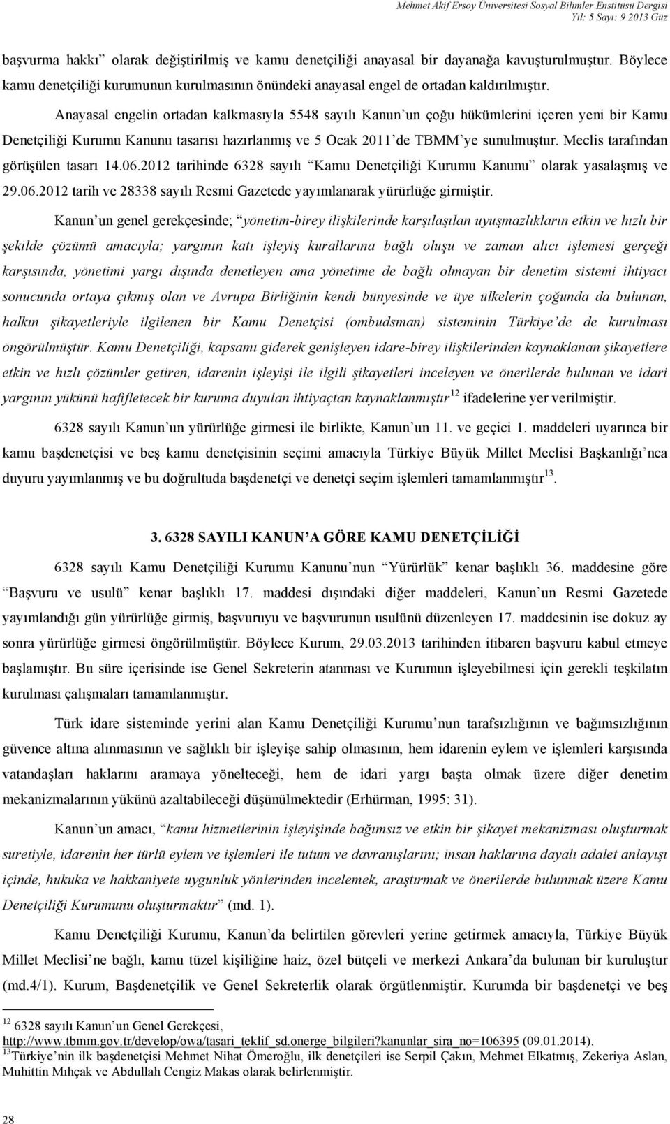 Anayasal engelin ortadan kalkmasıyla 5548 sayılı Kanun un çoğu hükümlerini içeren yeni bir Kamu Denetçiliği Kurumu Kanunu tasarısı hazırlanmış ve 5 Ocak 2011 de TBMM ye sunulmuştur.