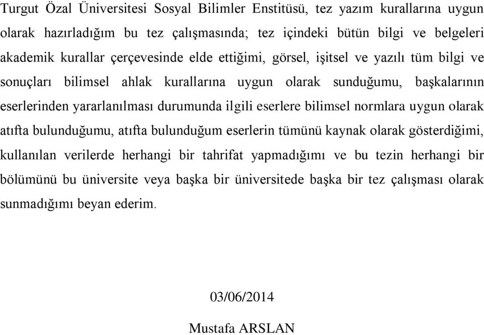 yararlanılması durumunda ilgili eserlere bilimsel normlara uygun olarak atıfta bulunduğumu, atıfta bulunduğum eserlerin tümünü kaynak olarak gösterdiğimi, kullanılan