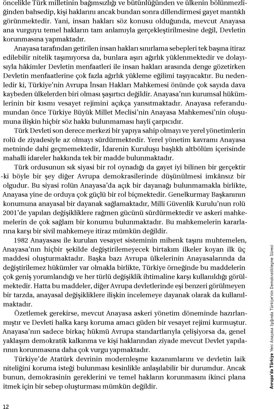 Anayasa tarafından getirilen insan hakları sınırlama sebepleri tek başına itiraz edilebilir nitelik taşımıyorsa da, bunlara aşırı ağırlık yüklenmektedir ve dolayısıyla hâkimler Devletin menfaatleri