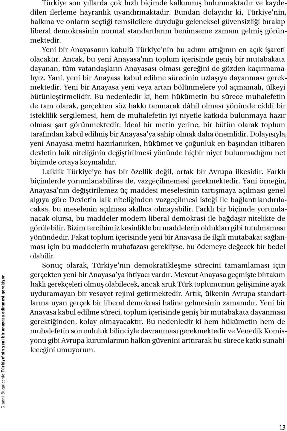 Yeni bir Anayasanın kabulü Türkiye nin bu adımı attığının en açık işareti olacaktır.