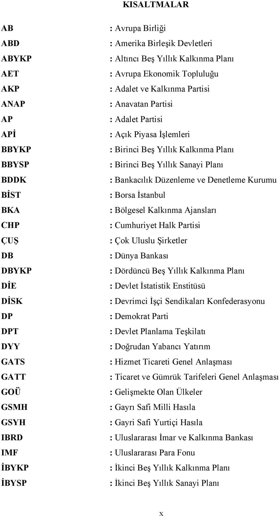 Beş Yıllık Sanayi Planı : Bankacılık Düzenleme ve Denetleme Kurumu : Borsa İstanbul : Bölgesel Kalkınma Ajansları : Cumhuriyet Halk Partisi : Çok Uluslu Şirketler : Dünya Bankası : Dördüncü Beş