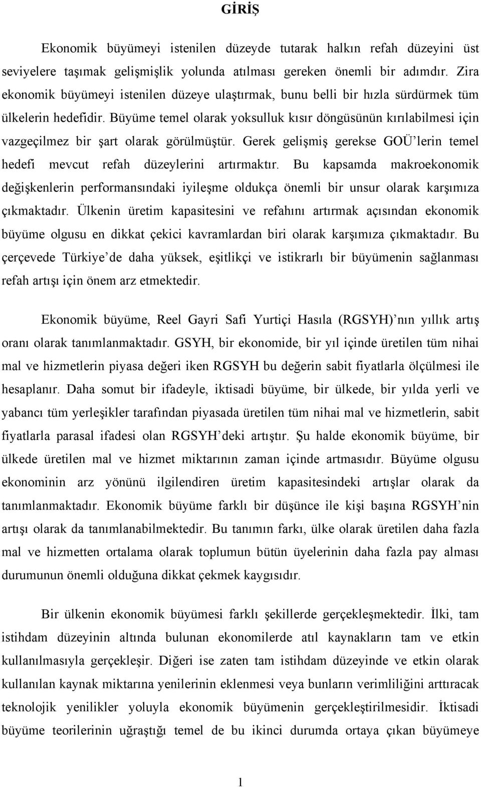 Büyüme temel olarak yoksulluk kısır döngüsünün kırılabilmesi için vazgeçilmez bir şart olarak görülmüştür. Gerek gelişmiş gerekse GOÜ lerin temel hedefi mevcut refah düzeylerini artırmaktır.