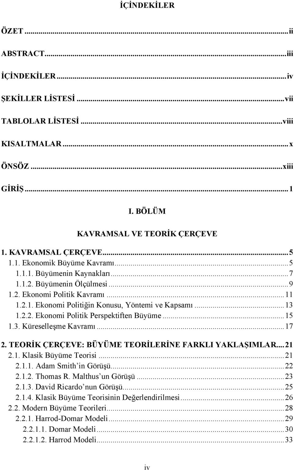 .. 13 1.2.2. Ekonomi Politik Perspektiften Büyüme... 15 1.3. Küreselleşme Kavramı... 17 2. TEORİK ÇERÇEVE: BÜYÜME TEORİLERİNE FARKLI YAKLAŞIMLAR... 21 2.1. Klasik Büyüme Teorisi... 21 2.1.1. Adam Smith in Görüşü.