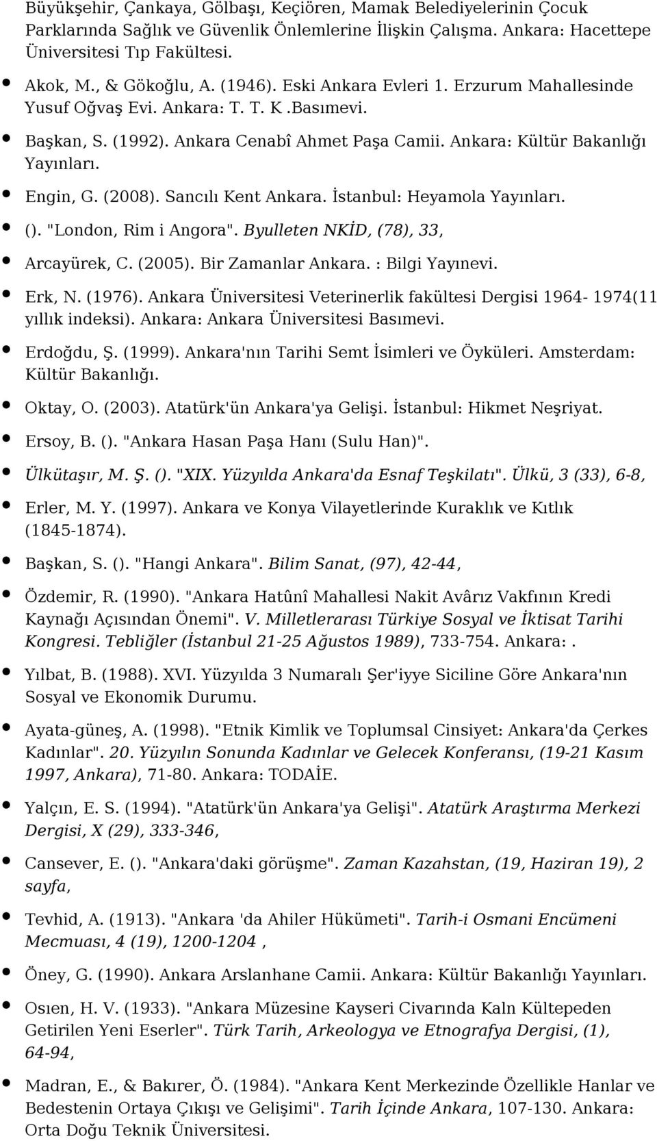 Sancılı Kent Ankara. İstanbul: Heyamola Yayınları. (). "London, Rim i Angora". Byulleten NKİD, (78), 33, Arcayürek, C. (2005). Bir Zamanlar Ankara. : Bilgi Yayınevi. Erk, N. (1976).