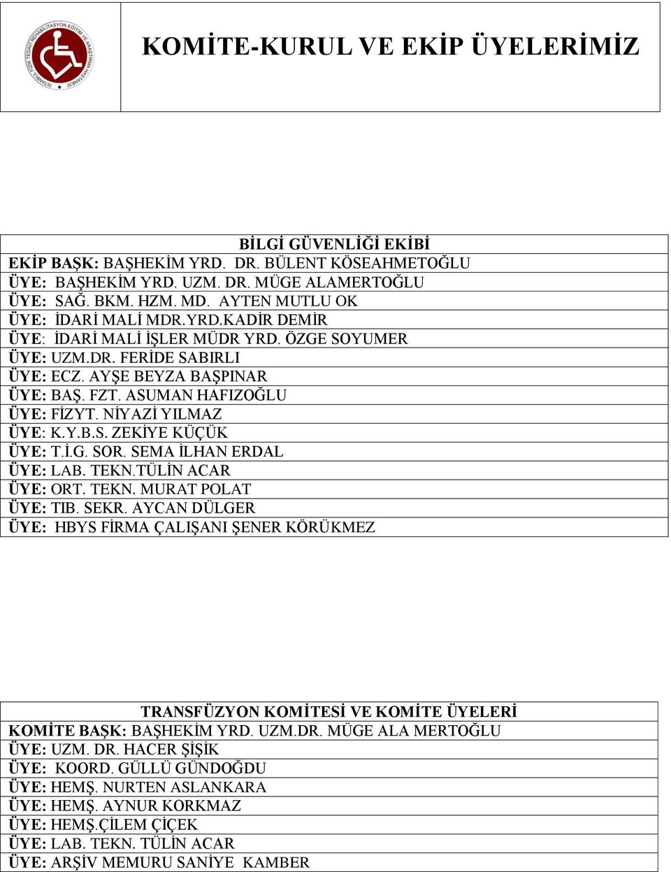 TEKN.TÜLİN ACAR ÜYE: ORT. TEKN. MURAT POLAT ÜYE: TIB. SEKR. AYCAN DÜLGER ÜYE: HBYS FİRMA ÇALIŞANI ŞENER KÖRÜKMEZ TRANSFÜZYON KOMİTESİ VE KOMİTE ÜYELERİ KOMİTE BAŞK: BAŞHEKİM YRD. UZM.DR.