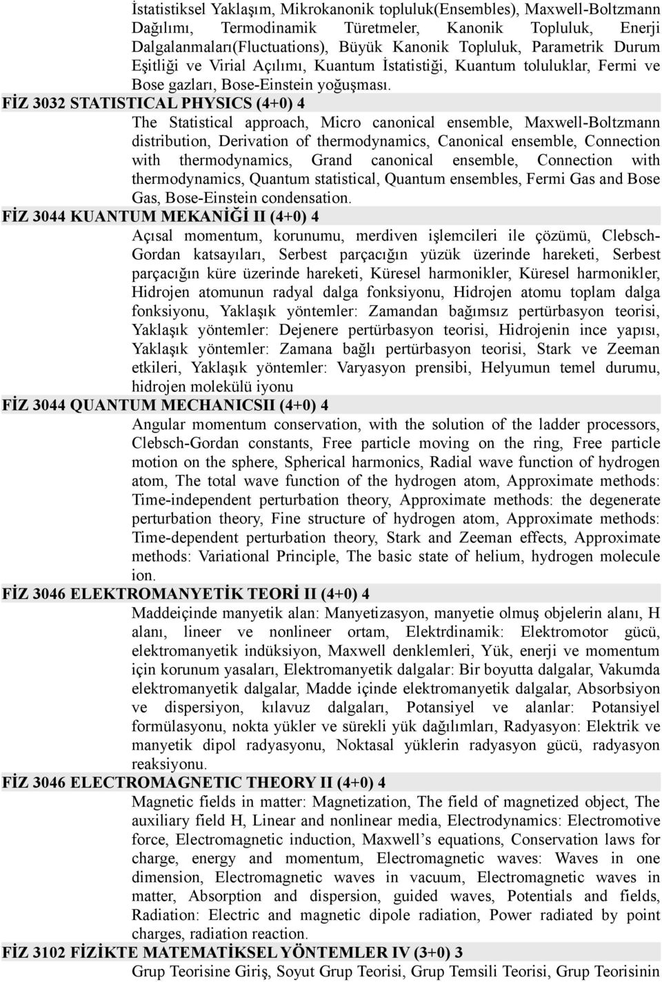 FİZ 3032 STATISTICAL PHYSICS (4+0) 4 The Statistical approach, Micro canonical ensemble, Maxwell-Boltzmann distribution, Derivation of thermodynamics, Canonical ensemble, Connection with