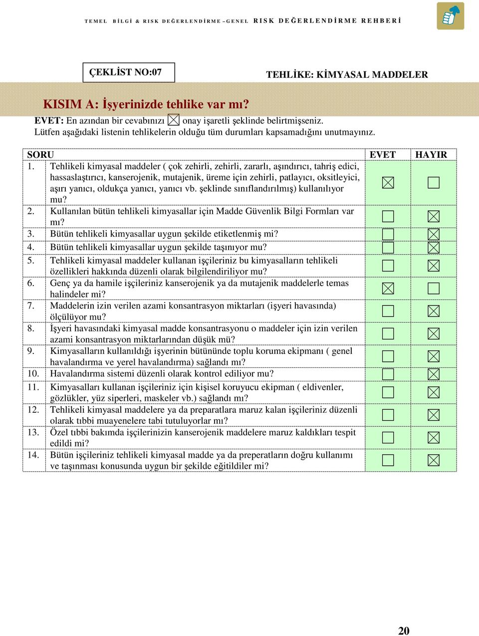 Tehlikeli kimyasal maddeler ( çok zehirli, zehirli, zararlı, aşındırıcı, tahriş edici, hassaslaştırıcı, kanserojenik, mutajenik, üreme için zehirli, patlayıcı, oksitleyici, aşırı yanıcı, oldukça