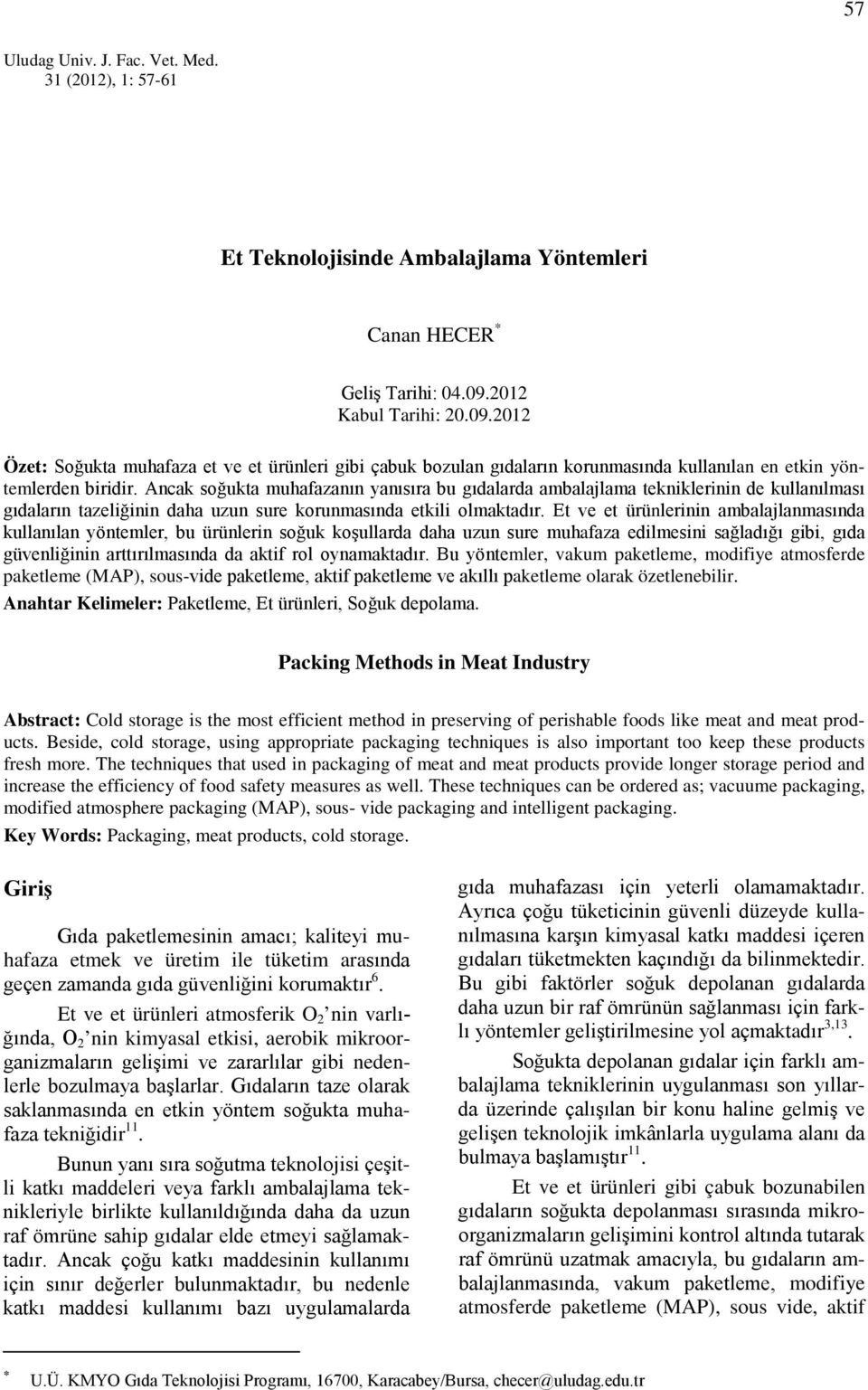 Ancak soğukta muhafazanın yanısıra bu gıdalarda ambalajlama tekniklerinin de kullanılması gıdaların tazeliğinin daha uzun sure korunmasında etkili olmaktadır.