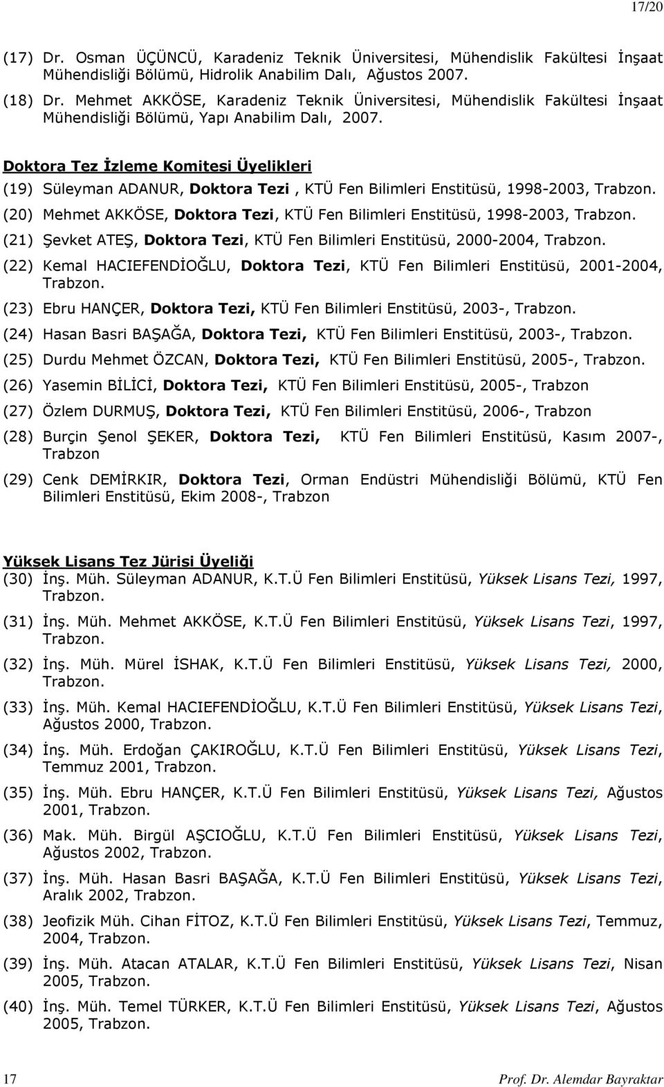 Doktora Tez İzleme Komitesi Üyelikleri (19) Süleyman ADANUR, Doktora Tezi, KTÜ Fen Bilimleri Enstitüsü, 1998-2003, Trabzon.