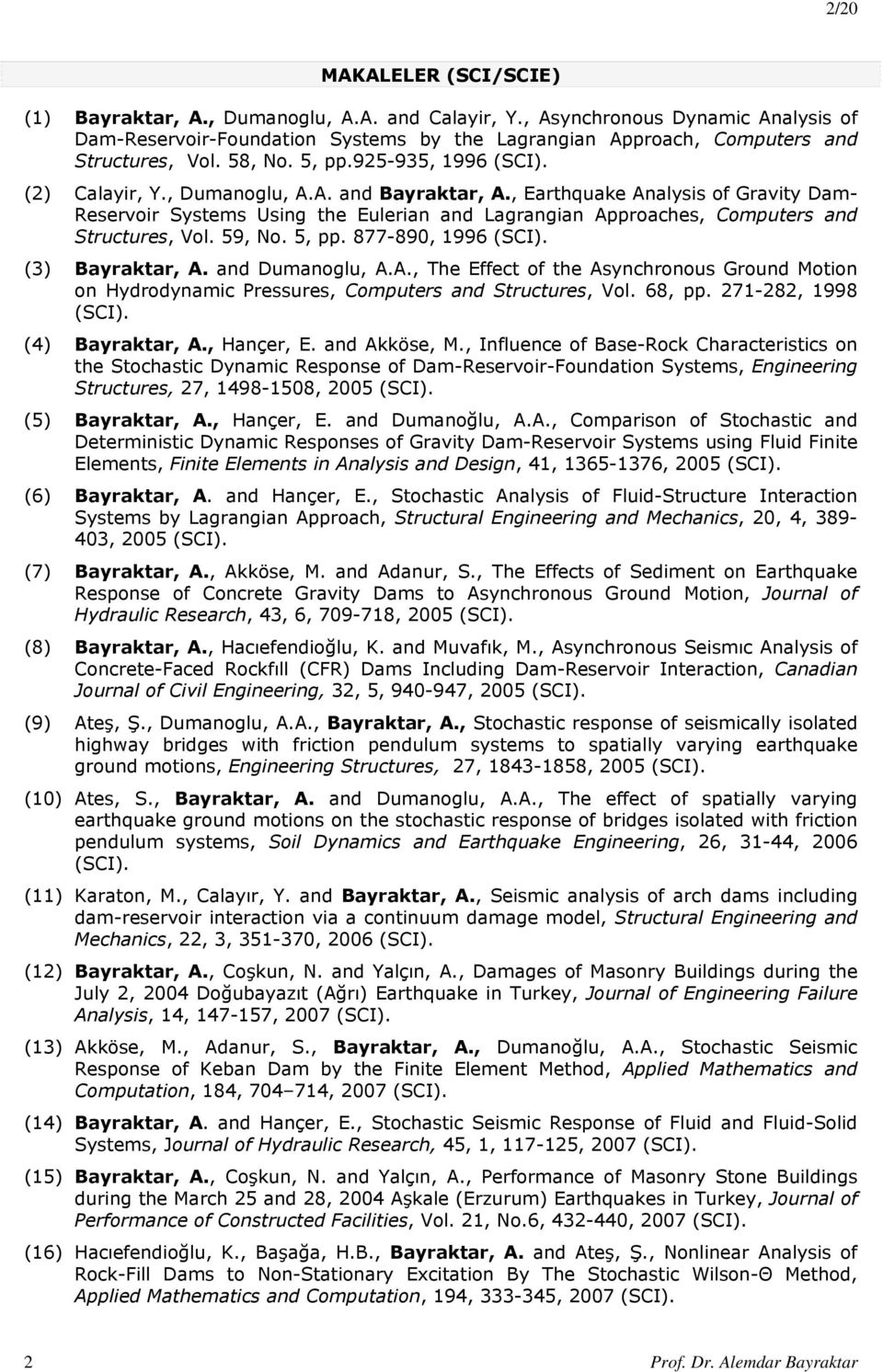 , Earthquake Analysis of Gravity Dam- Reservoir Systems Using the Eulerian and Lagrangian Approaches, Computers and Structures, Vol. 59, No. 5, pp. 877-890, 1996 (SCI). (3) Bayraktar, A.