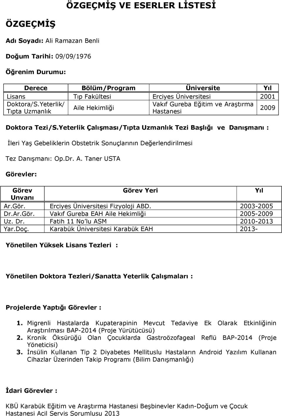 Yeterlik Çalışması/Tıpta Uzmanlık Tezi Başlığı ve Danışmanı : İleri Yaş Gebeliklerin Obstetrik Sonuçlarının Değerlendirilmesi Tez Danışmanı: Op.Dr. A.