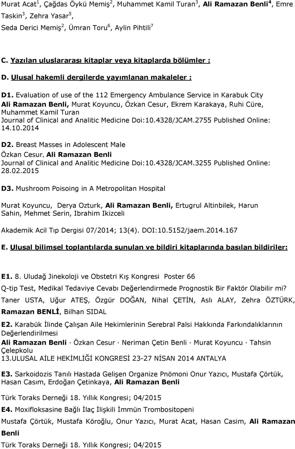 Evaluation of use of the 112 Emergency Ambulance Service in Karabuk City Ali Ramazan Benli, Murat Koyuncu, Özkan Cesur, Ekrem Karakaya, Ruhi Cüre, Muhammet Kamil Turan Journal of Clinical and