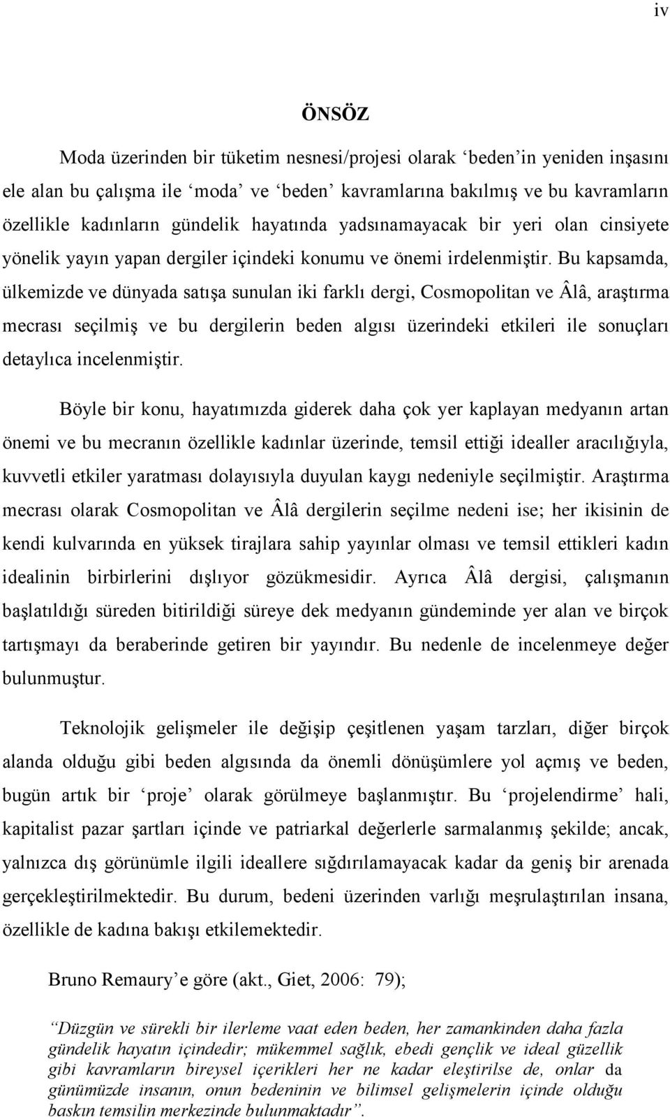 Bu kapsamda, ülkemizde ve dünyada satıģa sunulan iki farklı dergi, Cosmopolitan ve Âlâ, araģtırma mecrası seçilmiģ ve bu dergilerin beden algısı üzerindeki etkileri ile sonuçları detaylıca