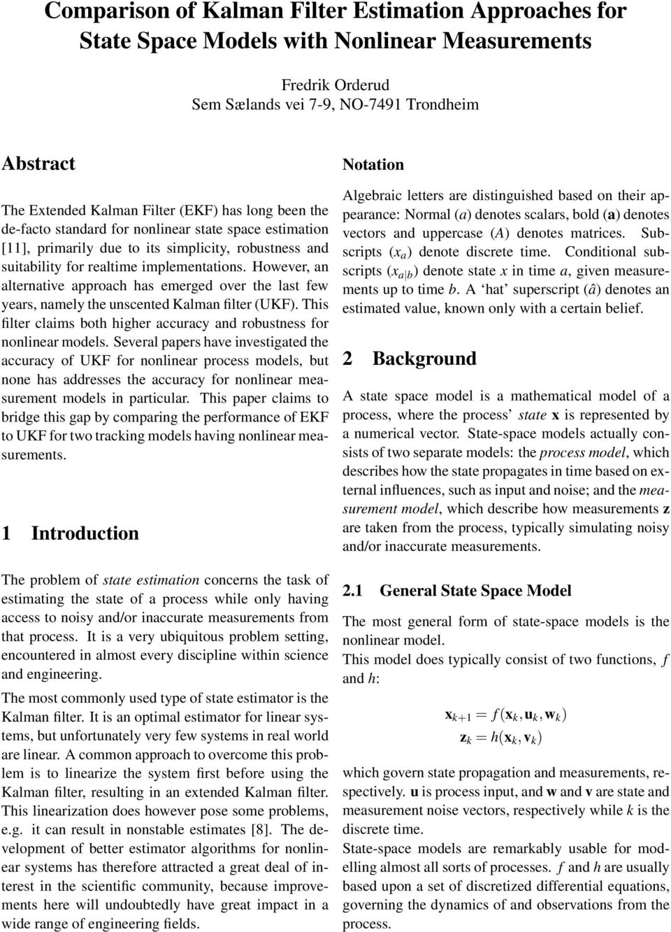 However, an alternative approach has emerged over the last few years, namely the unscented Kalman filter (UKF). This filter claims both higher accuracy and robustness for nonlinear models.