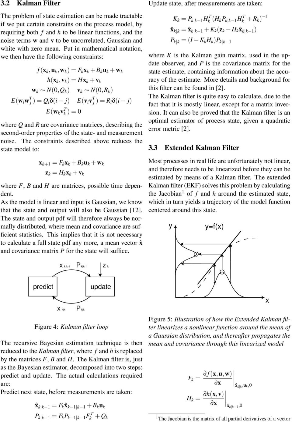 Put in mathematical notation, we then have the following constraints: f (,u,w ) = F + B u + w h(,v ) = H + v w N(0,Q ) v N(0,R ) E(w i w T j ) = Q i δ(i j) E(v i v T j ) = R i δ(i j) E(w v T ) = 0