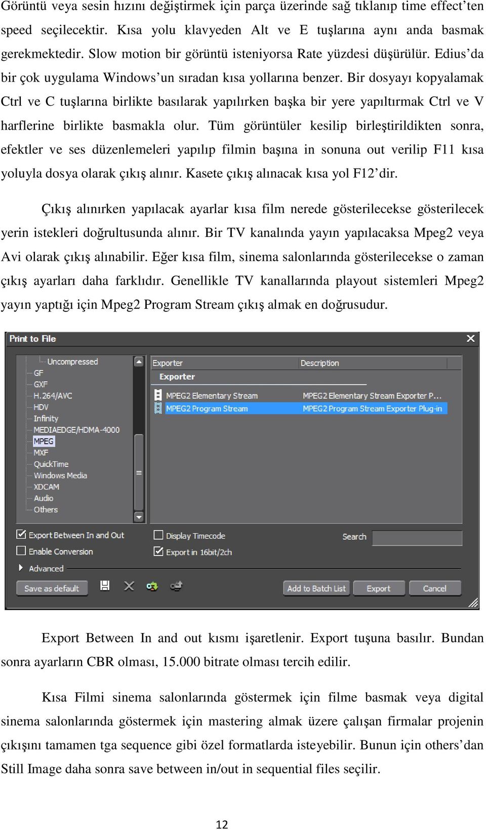 Bir dosyayı kopyalamak Ctrl ve C tuşlarına birlikte basılarak yapılırken başka bir yere yapıltırmak Ctrl ve V harflerine birlikte basmakla olur.