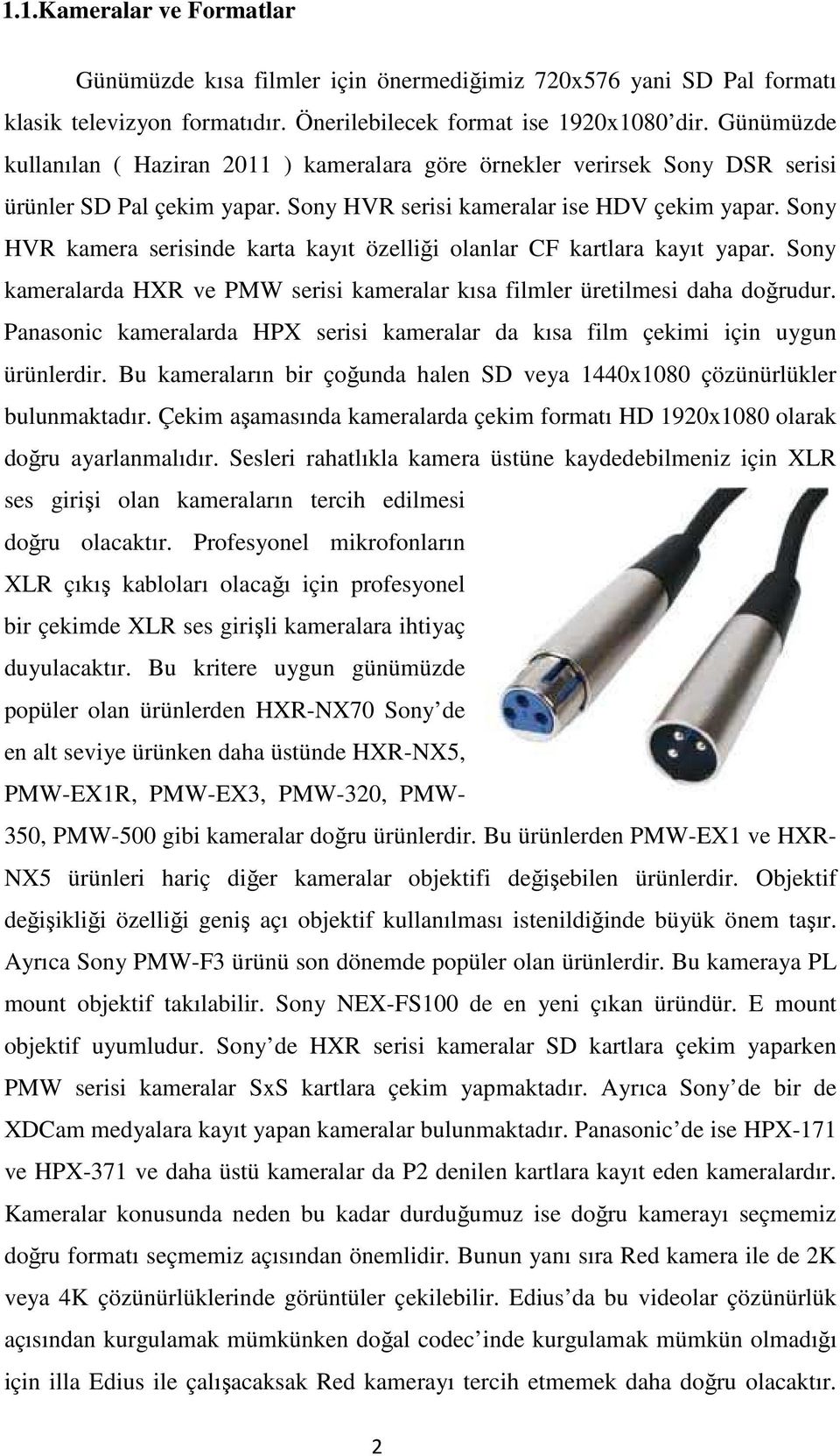 Sony HVR kamera serisinde karta kayıt özelliği olanlar CF kartlara kayıt yapar. Sony kameralarda HXR ve PMW serisi kameralar kısa filmler üretilmesi daha doğrudur.