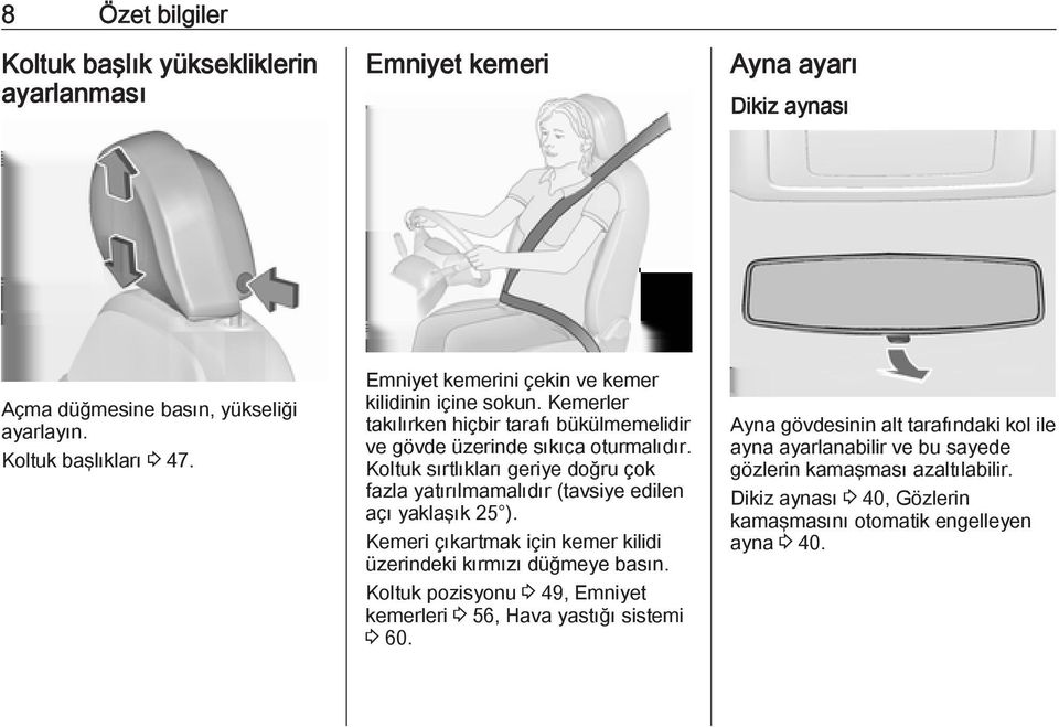 Koltuk sırtlıkları geriye doğru çok fazla yatırılmamalıdır (tavsiye edilen açı yaklaşık 25 ). Kemeri çıkartmak için kemer kilidi üzerindeki kırmızı düğmeye basın.