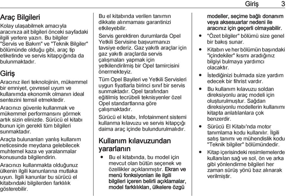 Giriş Aracınız ileri teknolojinin, mükemmel bir emniyet, çevresel uyum ve kullanımda ekonomik olmanın ideal sentezini temsil etmektedir.