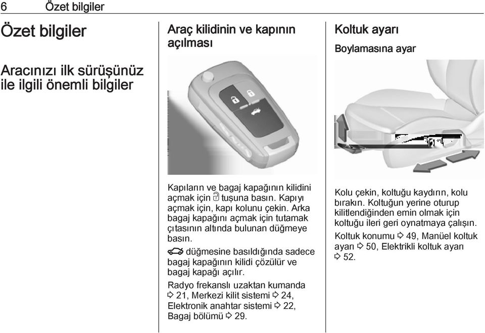 x düğmesine basıldığında sadece bagaj kapağının kilidi çözülür ve bagaj kapağı açılır.