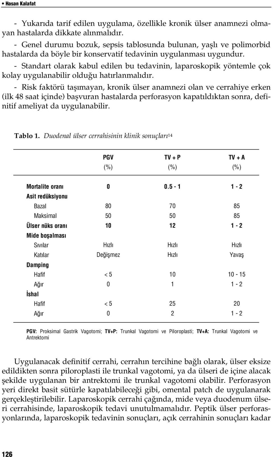 - Standart olarak kabul edilen bu tedavinin, laparoskopik yöntemle çok kolay uygulanabilir oldu u hat rlanmal d r.