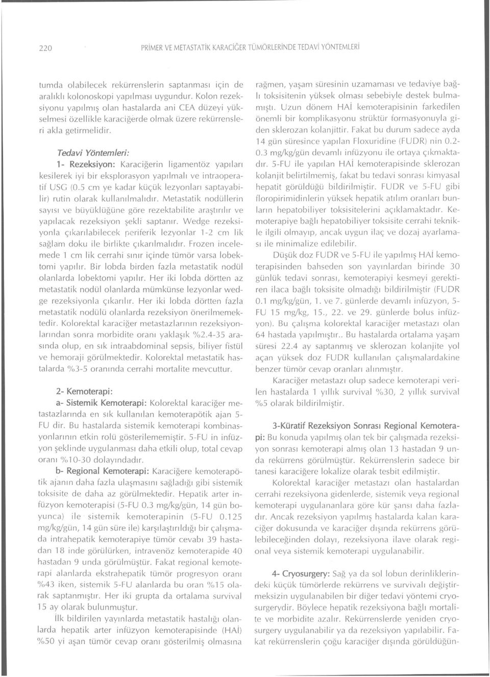 Tedavi Yöntemleri: 1- Rezeksiyon: Karaciğerin ligamentöz yapıları kesilerek iyi bir eksplorasyon yapılmalı ve intraoperatif USG (0.