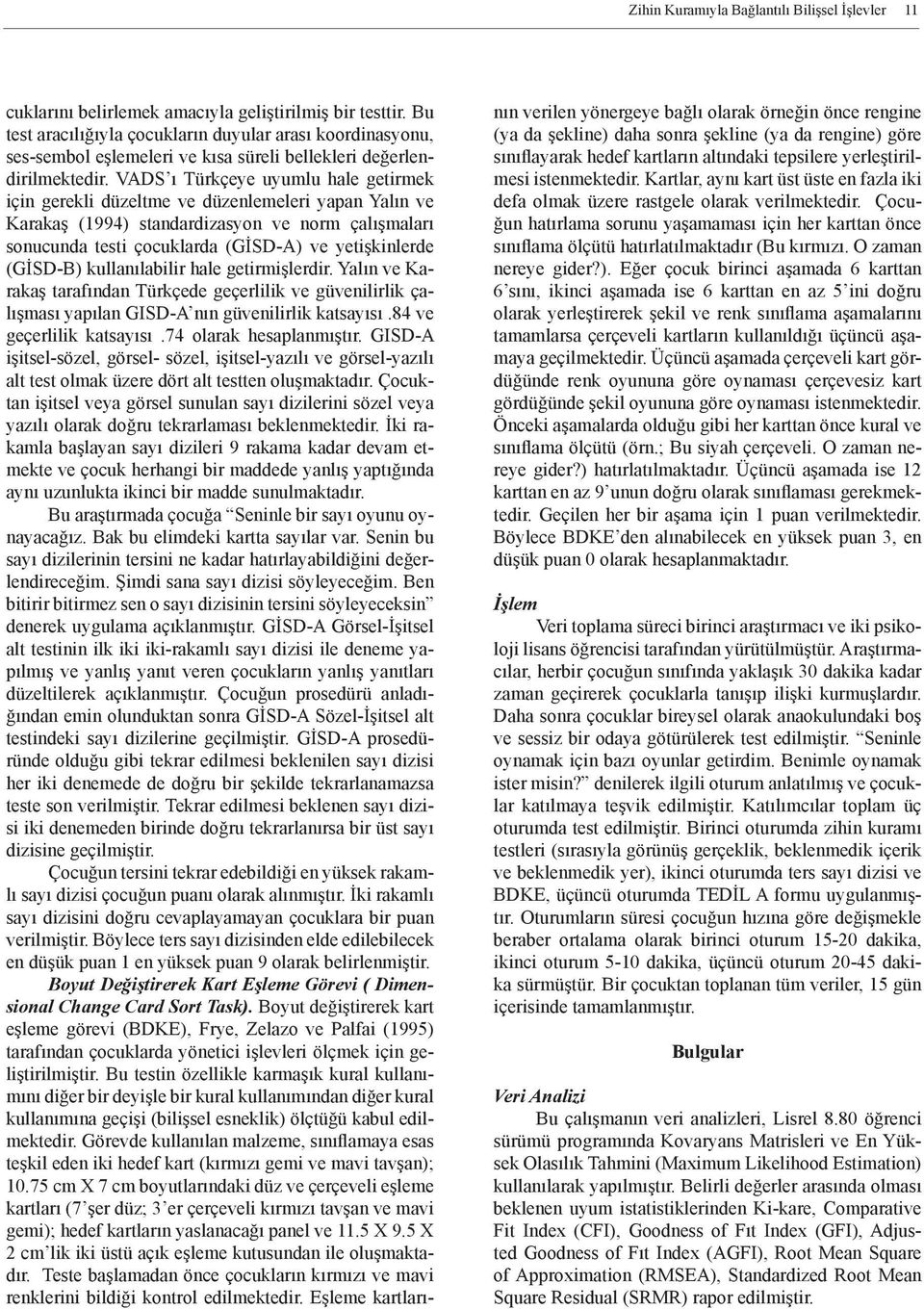 VADS ı Türkçeye uyumlu hale getirmek için gerekli düzeltme ve düzenlemeleri yapan Yalın ve Karakaş (1994) standardizasyon ve norm çalışmaları sonucunda testi çocuklarda (GİSD-A) ve yetişkinlerde