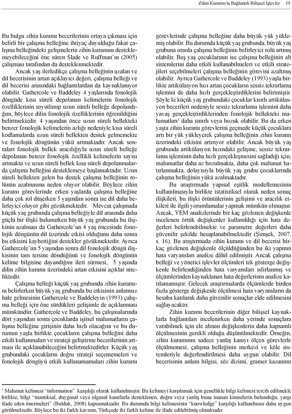 Ancak yaş ilerledikçe çalışma belleğinin azalan ve dil becerisinin artan açıklayıcı değeri, çalışma belleği ve dil becerisi arasındaki bağlantılardan da kaynaklanıyor olabilir.