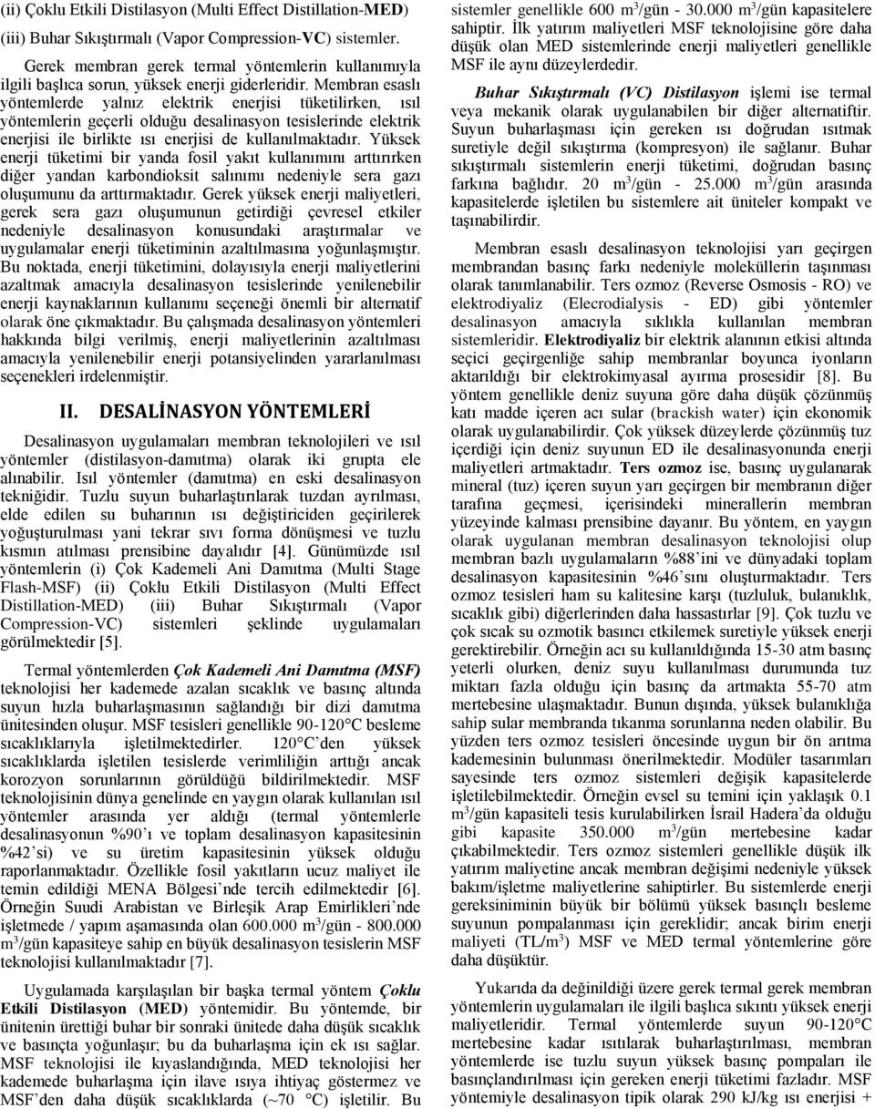 Membran esaslı yöntemlerde yalnız elektrik enerjisi tüketilirken, ısıl yöntemlerin geçerli olduğu desalinasyon tesislerinde elektrik enerjisi ile birlikte ısı enerjisi de kullanılmaktadır.