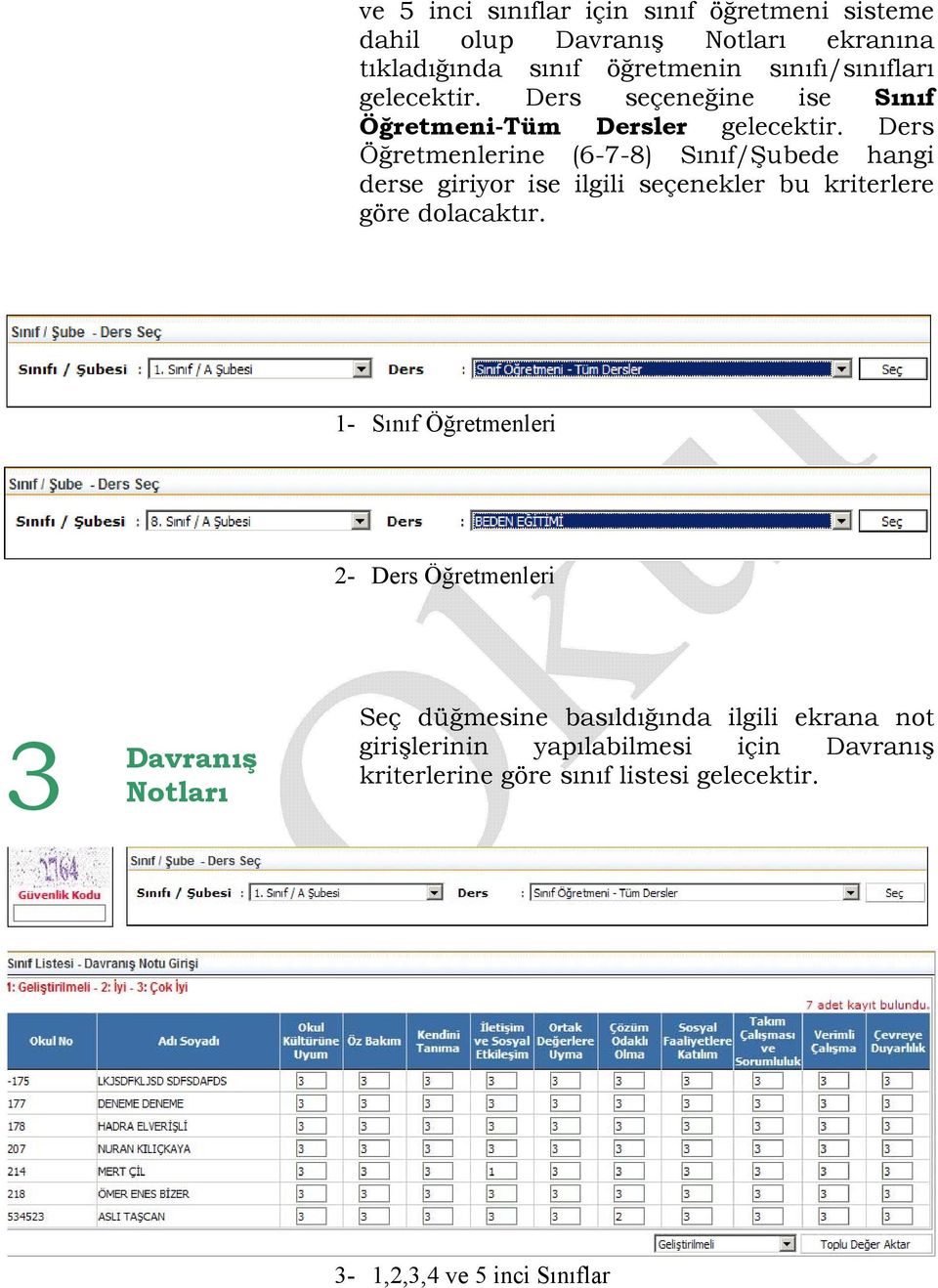 Ders Öğretmenlerine (6-7-8) Sınıf/Şubede hangi derse giriyor ise ilgili seçenekler bu kriterlere göre dolacaktır.