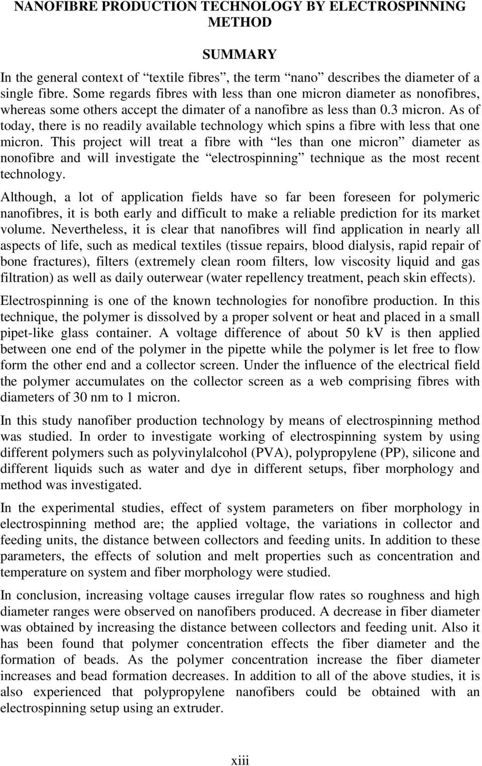 As of today, there is no readily available technology which spins a fibre with less that one micron.