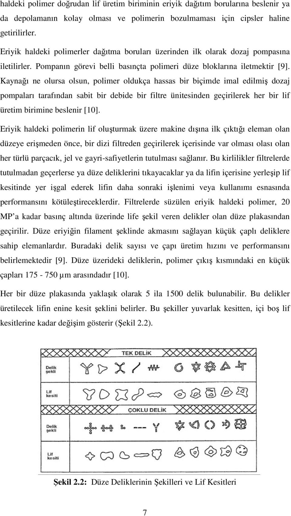 Kaynağı ne olursa olsun, polimer oldukça hassas bir biçimde imal edilmiş dozaj pompaları tarafından sabit bir debide bir filtre ünitesinden geçirilerek her bir lif üretim birimine beslenir [10].