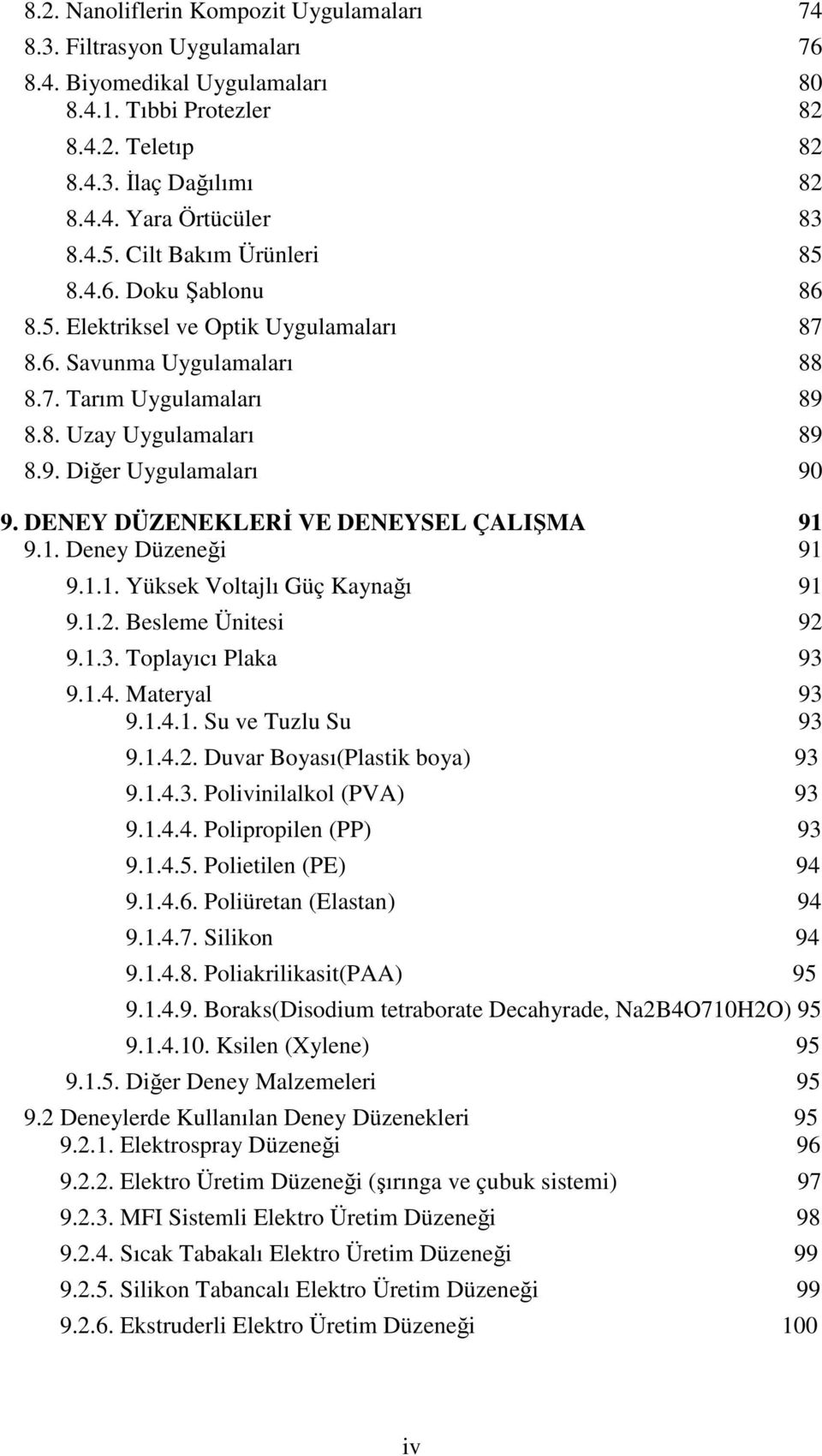 DENEY DÜZENEKLERİ VE DENEYSEL ÇALIŞMA 91 9.1. Deney Düzeneği 91 9.1.1. Yüksek Voltajlı Güç Kaynağı 91 9.1.2. Besleme Ünitesi 92 9.1.3. Toplayıcı Plaka 93 9.1.4. Materyal 93 9.1.4.1. Su ve Tuzlu Su 93 9.