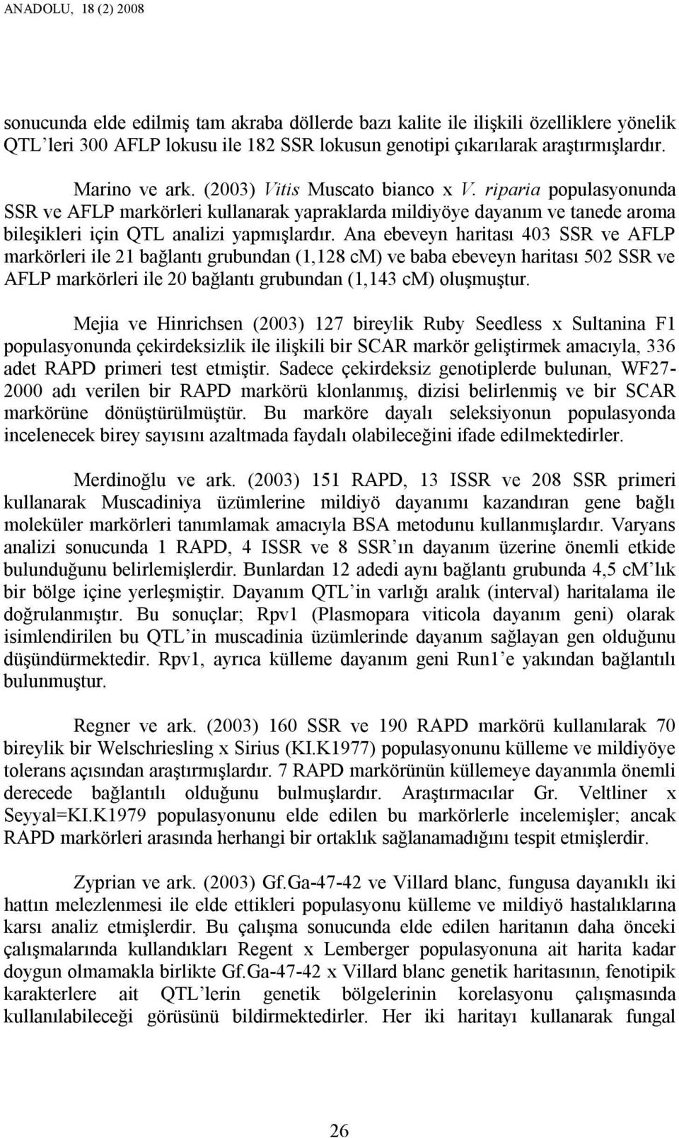 Ana ebeveyn haritası 403 SSR ve AFLP markörleri ile 21 bağlantı grubundan (1,128 cm) ve baba ebeveyn haritası 502 SSR ve AFLP markörleri ile 20 bağlantı grubundan (1,143 cm) oluşmuştur.