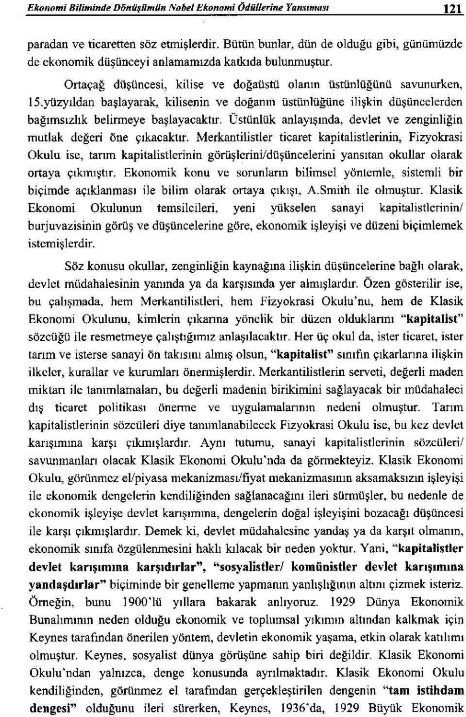 yüzyıldan başlayarak, kilisenin ve doğanın üstünlüğüne ilişkin düşüncelerden bağımsızlık belirmeye başlayacaktır. Üstünlük anlayışında, devlet ve zenginliğin mutlak değeri öne çıkacaktır.