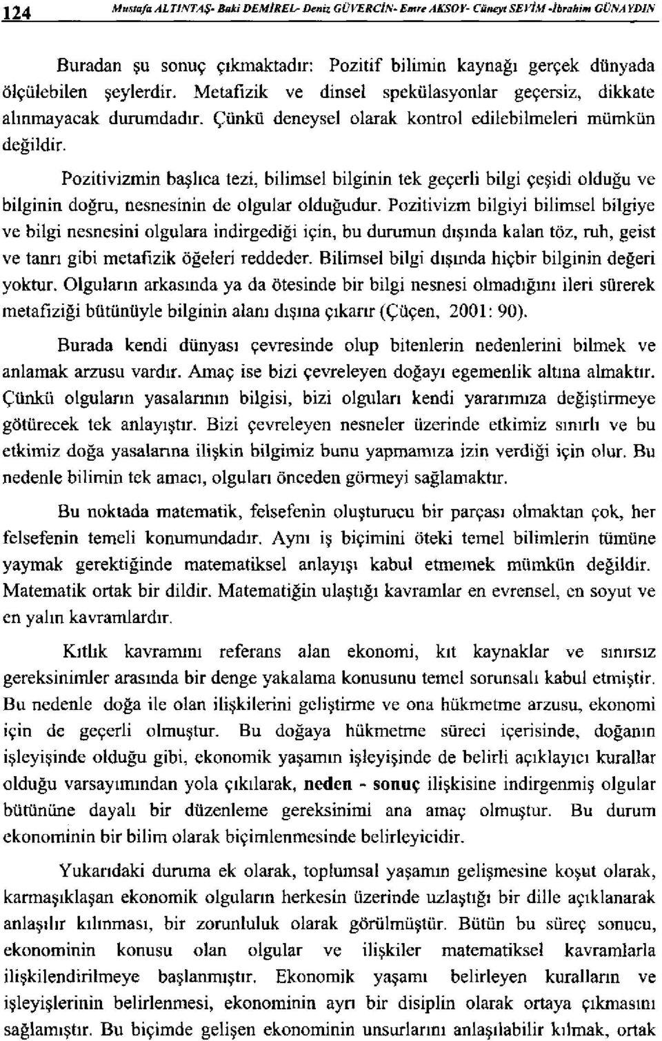 Pozitivizmin başlıca tezi, bilimsel bilginin tek geçerli bilgi çeşidi olduğu ve bilginin doğru, nesnesinin de olgular olduğudur.