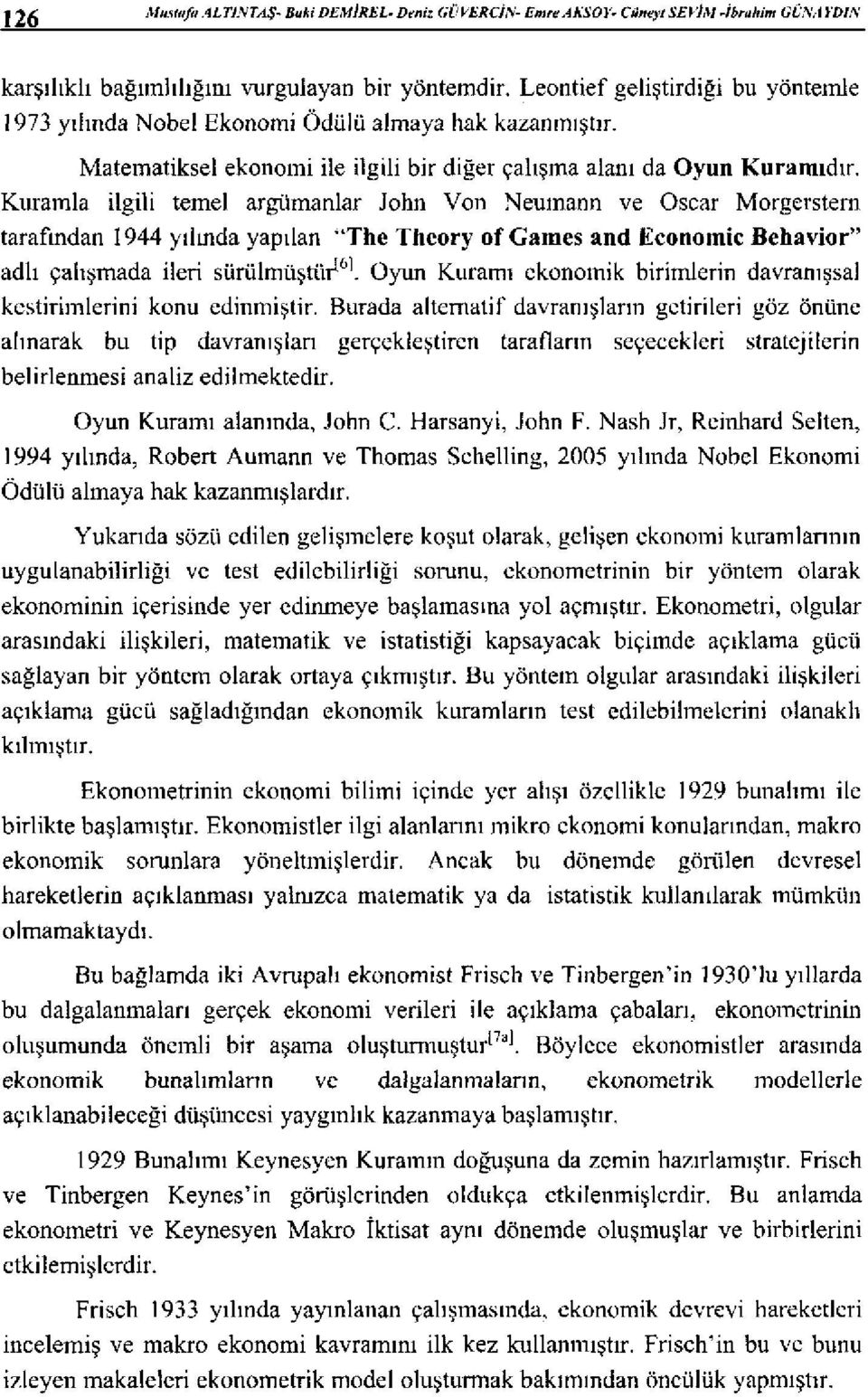 Kurarola ilgili temel argümanlar John Von Neumann ve Oscar Morgerstern tarafından 1944 yılında yapılan "The Thcory of Games and Economic Behavior" adlı çalışmada ileri sürülmüştüf 6 ı_ Oyun Kuramı