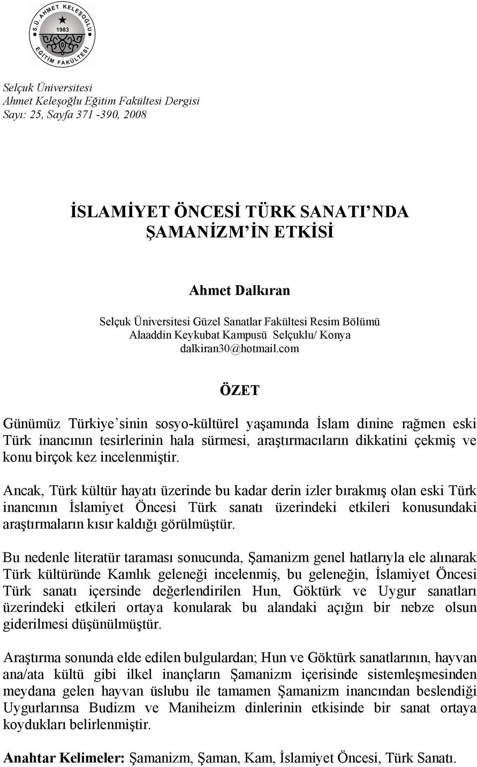 com ÖZET Günümüz Türkiye sinin sosyo-kültürel yaşamında İslam dinine rağmen eski Türk inancının tesirlerinin hala sürmesi, araştırmacıların dikkatini çekmiş ve konu birçok kez incelenmiştir.