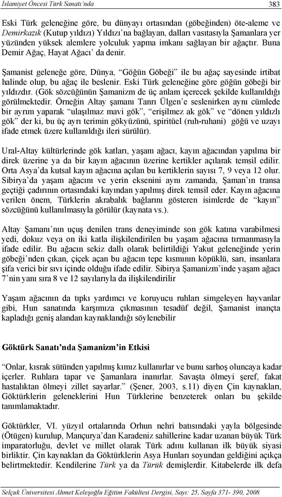 Şamanist geleneğe göre, Dünya, Göğün Göbeği ile bu ağaç sayesinde irtibat halinde olup, bu ağaç ile beslenir. Eski Türk geleneğine göre göğün göbeği bir yıldızdır.