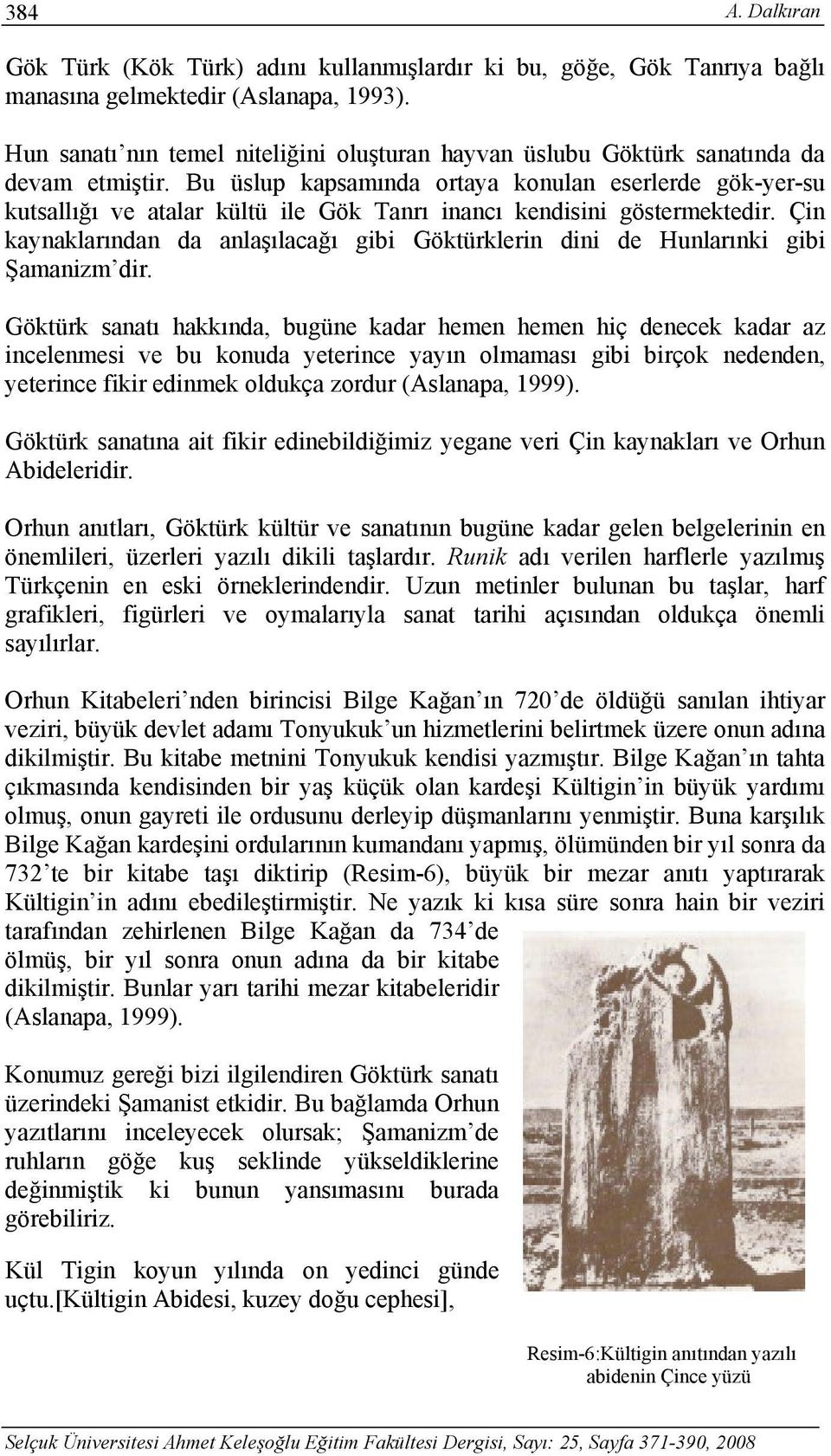 Bu üslup kapsamında ortaya konulan eserlerde gök-yer-su kutsallığı ve atalar kültü ile Gök Tanrı inancı kendisini göstermektedir.