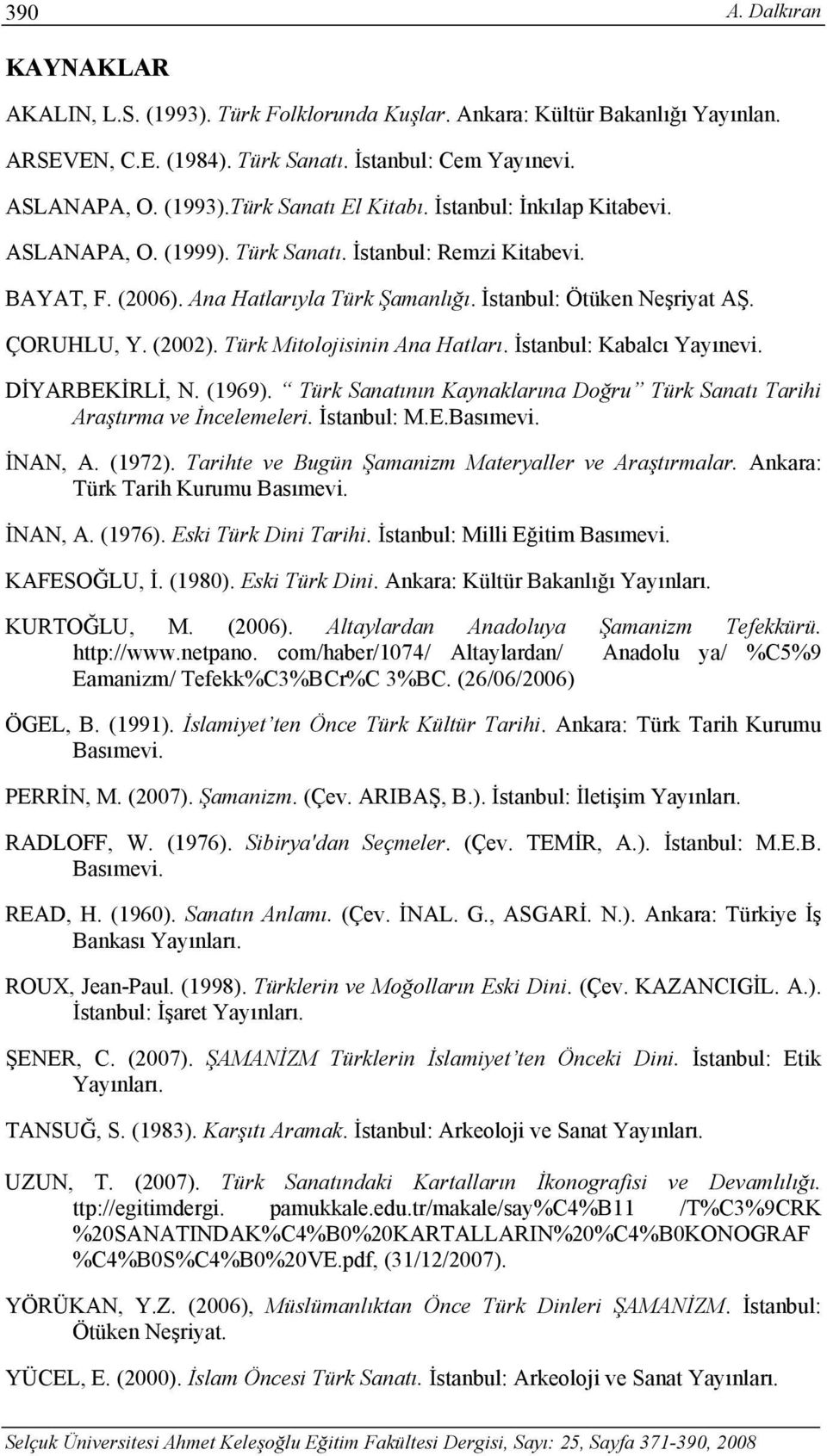 Türk Mitolojisinin Ana Hatları. İstanbul: Kabalcı Yayınevi. DİYARBEKİRLİ, N. (1969). Türk Sanatının Kaynaklarına Doğru Türk Sanatı Tarihi Araştırma ve İncelemeleri. İstanbul: M.E.Basımevi. İNAN, A.