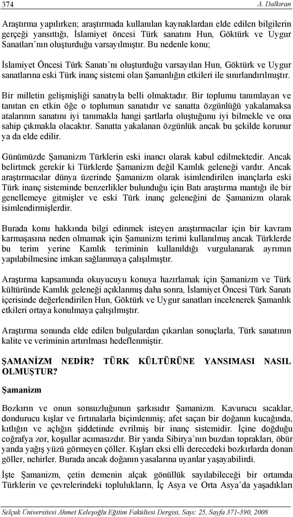 varsayılmıştır. Bu nedenle konu; İslamiyet Öncesi Türk Sanatı nı oluşturduğu varsayılan Hun, Göktürk ve Uygur sanatlarına eski Türk inanç sistemi olan Şamanlığın etkileri ile sınırlandırılmıştır.