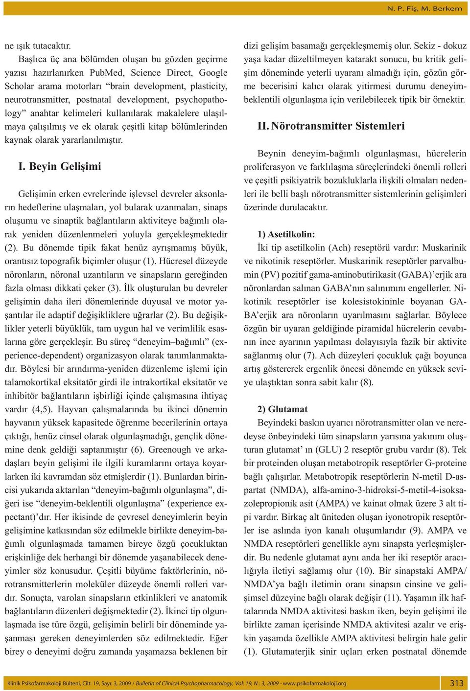 psychopathology anahtar kelimeleri kullanılarak makalelere ulaşılmaya çalışılmış ve ek olarak çeşitli kitap bölümlerinden kaynak olarak yararlanılmıştır. I.