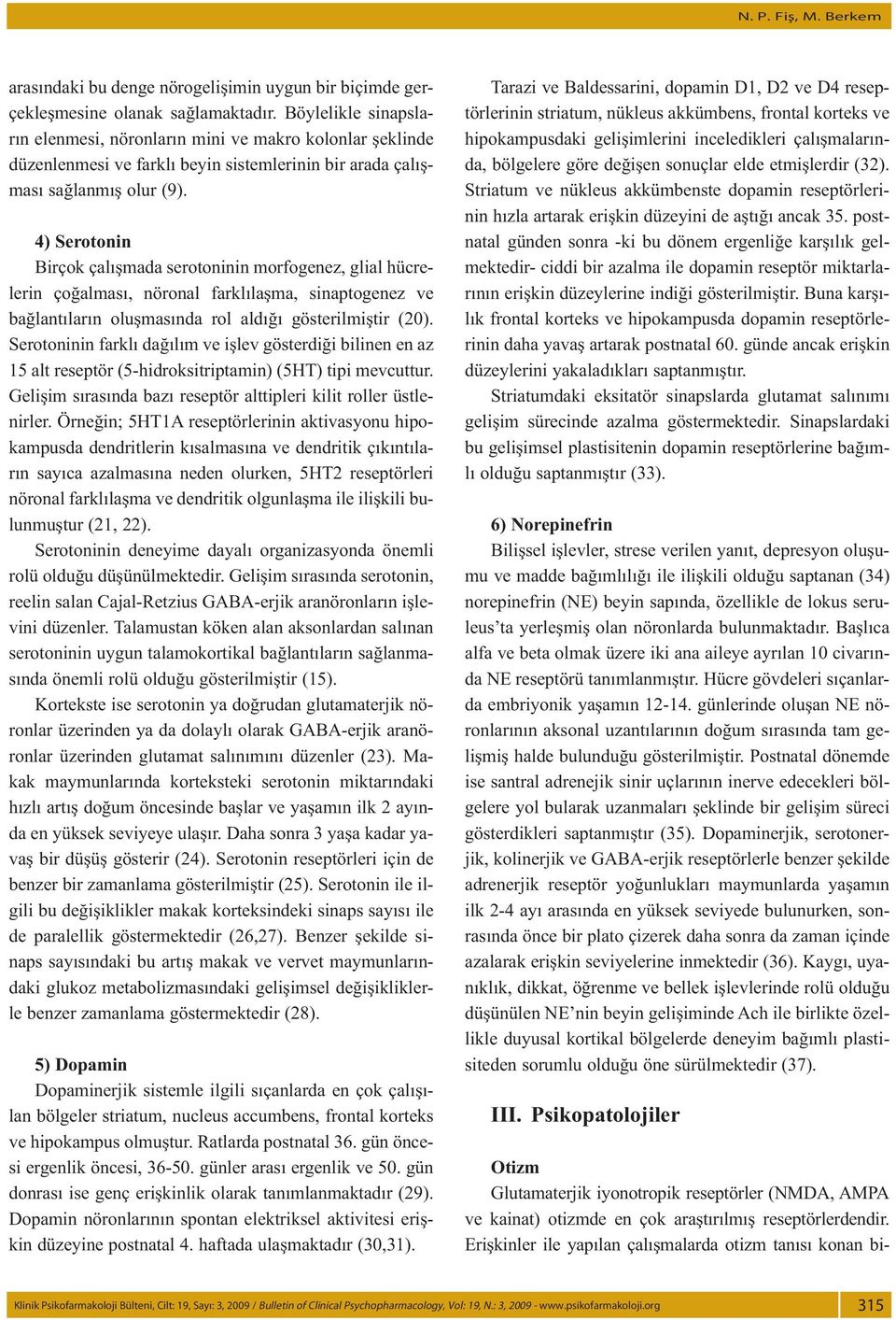 4) Serotonin Birçok çalışmada serotoninin morfogenez, glial hücrelerin çoğalması, nöronal farklılaşma, sinaptogenez ve bağlantıların oluşmasında rol aldığı gösterilmiştir (20).