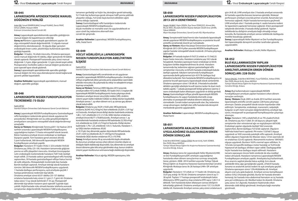 Erzincan Universitesi Genel Cerrahi AD Amaç: Laparoskopik apendektomide apendiks güdüğünün manual düğüm ile kapatılmasının etkinliği Gereç ve Yöntem: Laparoskopik apendektomi yapılan 0 olgu