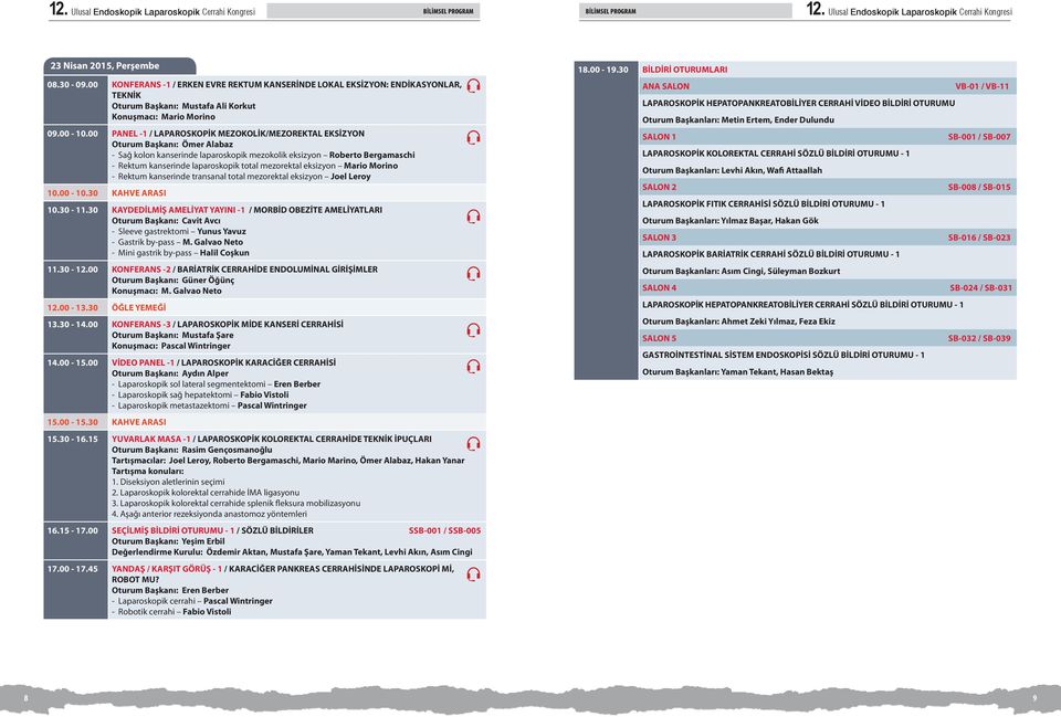 00 PANEL - / LAPAROSKOPİK MEZOKOLİK/MEZOREKTAL EKSİZYON Oturum Başkanı: Ömer Alabaz - Sağ kolon kanserinde laparoskopik mezokolik eksizyon Roberto Bergamaschi - Rektum kanserinde laparoskopik total