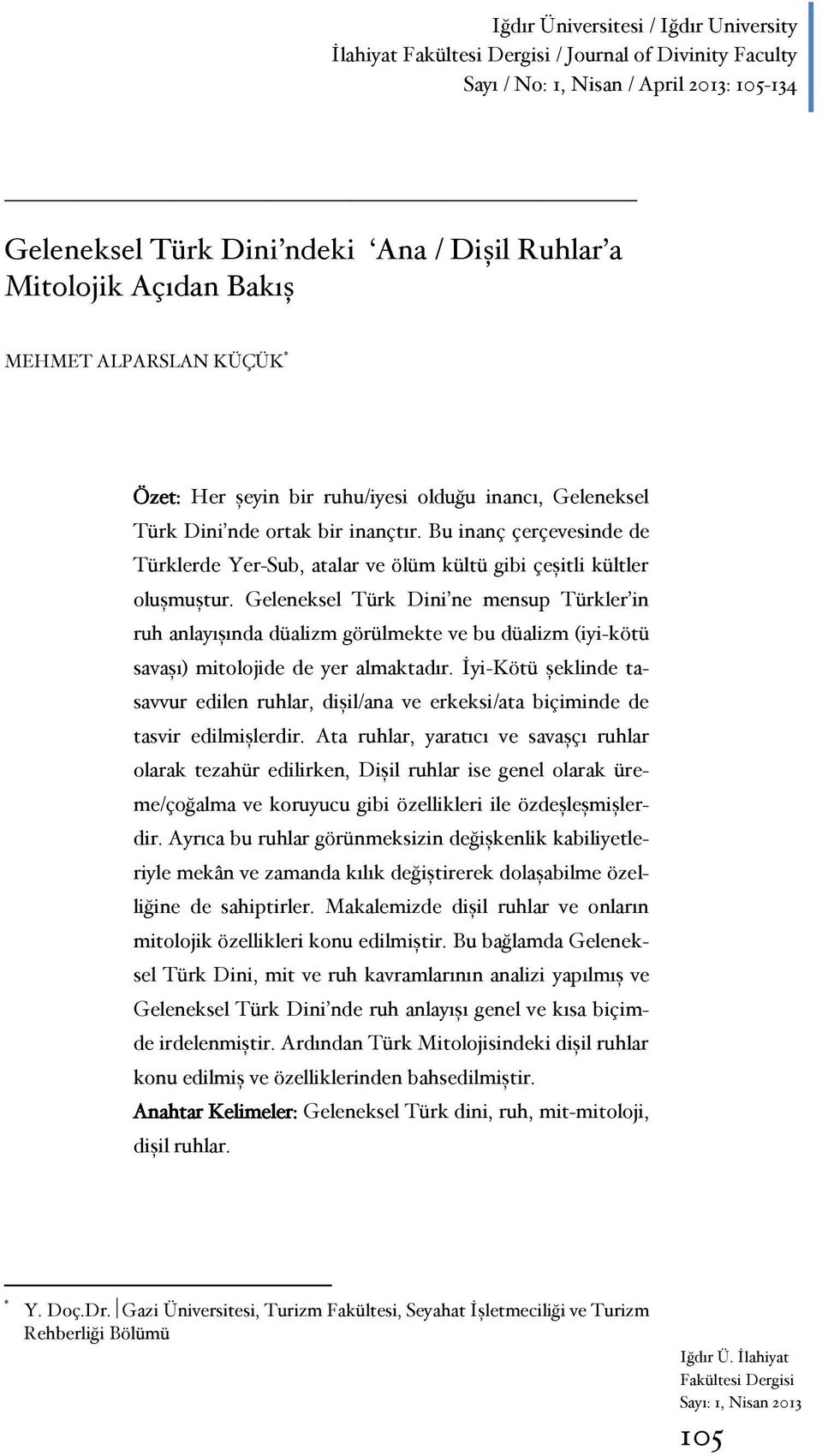 Bu inanç çerçevesinde de Türklerde Yer-Sub, atalar ve ölüm kültü gibi çeşitli kültler oluşmuştur.